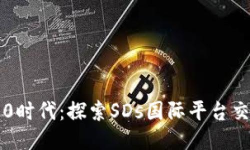 区块链3.0时代：探索SDs国际平台交易的未来