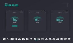 深入探讨区块链平台的特点及其应用前景