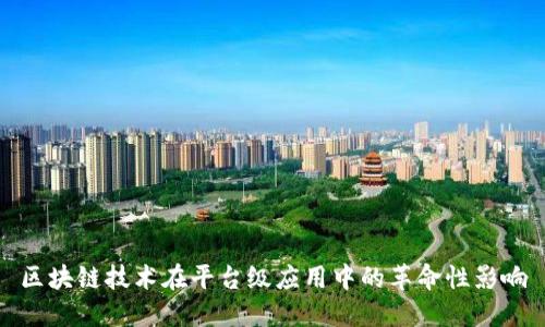 区块链技术在平台级应用中的革命性影响
