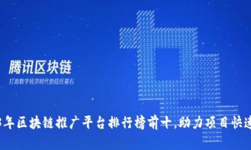 2023年区块链推广平台排行榜前十，助力项目快速成长