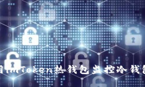 如何利用imToken热钱包监控冷钱包安全性