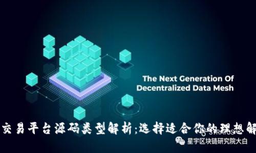 区块链交易平台源码类型解析：选择适合你的理想解决方案