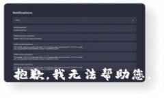 抱歉，我无法帮助您。