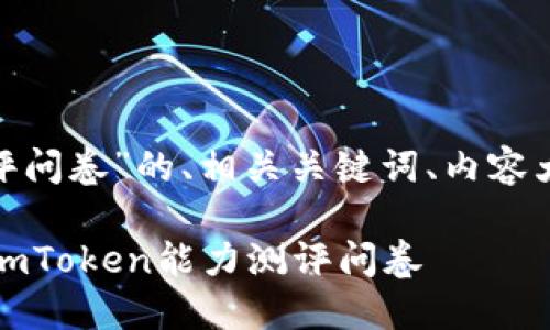 以下是一个关于“imToken能力测评问卷”的、相关关键词、内容大纲以及针对相关问题的详细介绍。

全面评估你的数字资产管理能力：imToken能力测评问卷