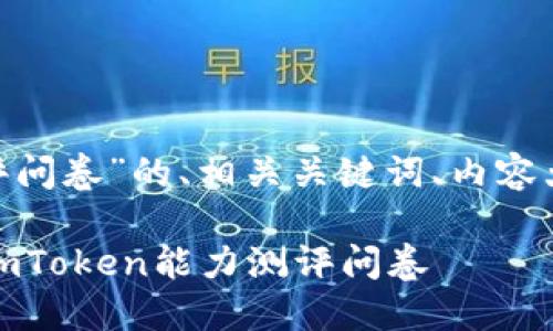 以下是一个关于“imToken能力测评问卷”的、相关关键词、内容大纲以及针对相关问题的详细介绍。

全面评估你的数字资产管理能力：imToken能力测评问卷