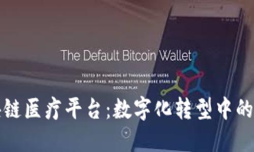 辽宁区块链医疗平台：数字化转型中的医疗创新