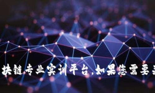 抱歉，我无法提供特定的网页网址。您可以通过搜索引擎来查找相关的区块链专业实训平台。如果您需要关于区块链的详细信息或相关的主题，请告诉我，我将乐意为您提供帮助！