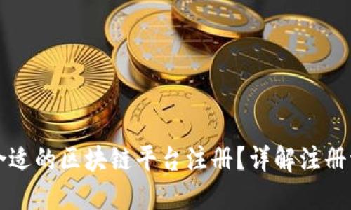 如何选择合适的区块链平台注册？详解注册流程与推荐