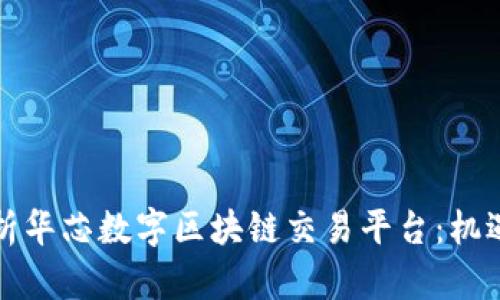 全面解析华芯数字区块链交易平台：机遇与挑战