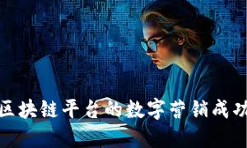 探索区块链平台的数字营销成功案例