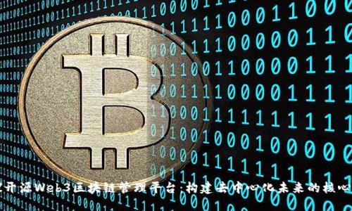 初探开源Web3区块链管理平台：构建去中心化未来的核心工具