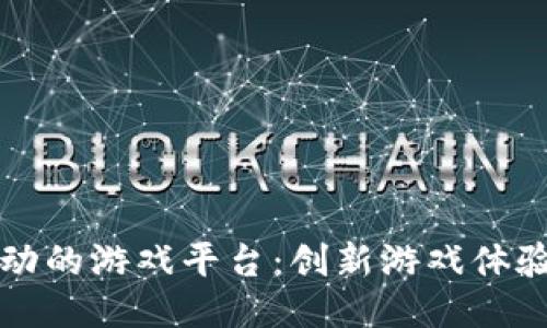 区块链驱动的游戏平台：创新游戏体验的新方向