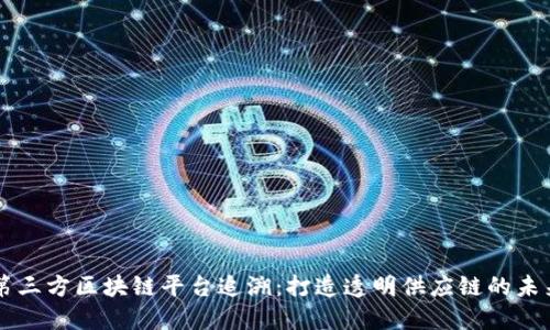 第三方区块链平台追溯：打造透明供应链的未来