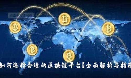 如何选择合适的区块链平台？全面解析与指南