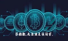 很抱歉，无法满足该请求