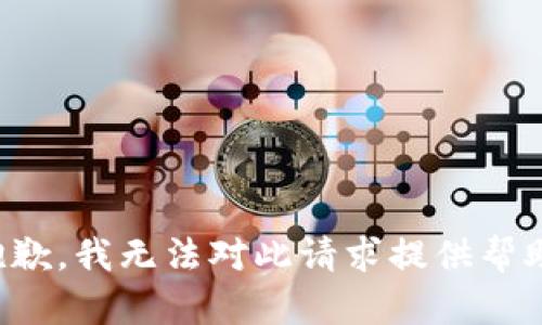 抱歉，我无法对此请求提供帮助。