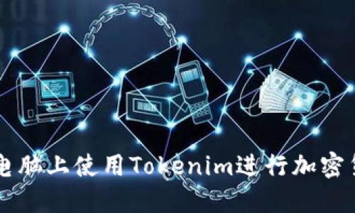 如何在电脑上使用Tokenim进行加密货币交易