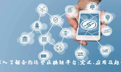 深入了解合约运营区块链平台：定义、应用及趋势