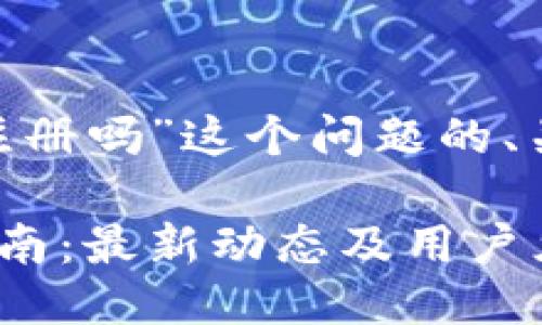 关于“tokenim还能注册吗”这个问题的、关键词以及大纲如下：

Tokenim平台注册指南：最新动态及用户须知