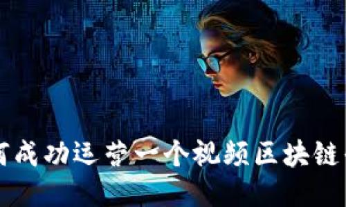 如何成功运营一个视频区块链平台