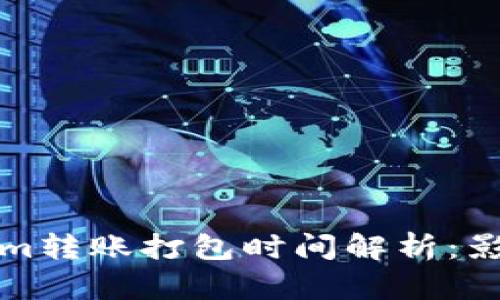 ### Tokenim转账打包时间解析：影响因素与建议