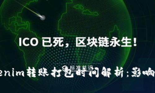 ### Tokenim转账打包时间解析：影响因素与建议
