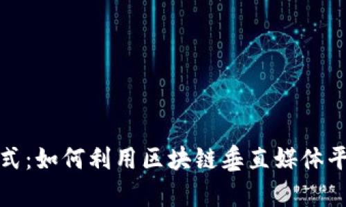 颠覆传统宣发模式：如何利用区块链垂直媒体平台引领内容革命
