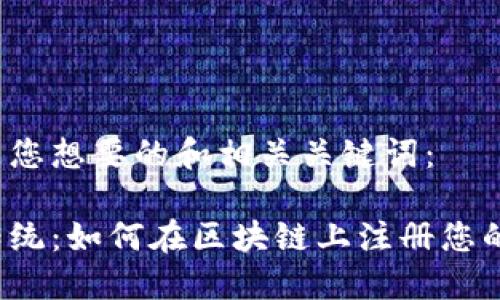 以下是您想要的和相关关键词：

告别传统：如何在区块链上注册您的域名？