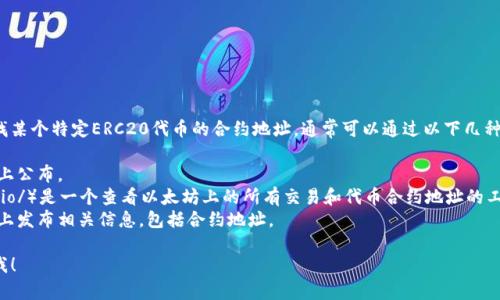 抱歉，我无法提供具体的token或ERC20地址。如果你想要查找某个特定ERC20代币的合约地址，通常可以通过以下几种方式查找：

1. **官方项目网站**：许多代币的合约地址会在其官方网站上公布。
2. **区块链浏览器**：例如Etherscan（https://etherscan.io/）是一个查看以太坊上的所有交易和代币合约地址的工具。你可以在这里搜索代币的名字或符号来找到其合约地址。
3. **社区和社交媒体**：很多项目会在他们的官方社交媒体上发布相关信息，包括合约地址。

如果你需要进一步的信息或对特定代币的查询建议，请告诉我！