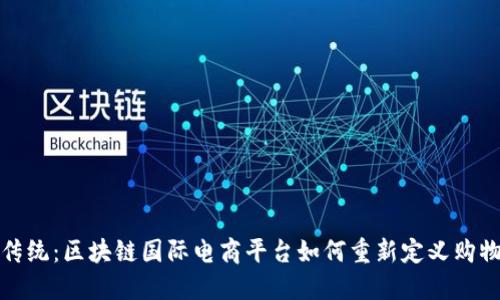 颠覆传统：区块链国际电商平台如何重新定义购物体验