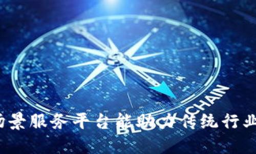 如何区块链场景服务平台能助力传统行业转型与升级？
