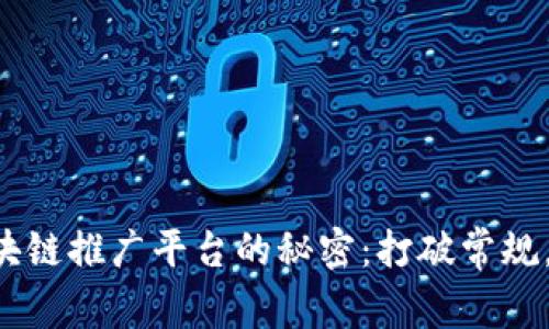 掌握首码区块链推广平台的秘密：打破常规，开启新机遇！