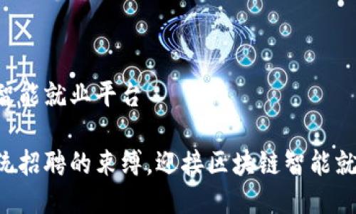 区块链智能就业平台

打破传统招聘的束缚，迎接区块链智能就业革命!