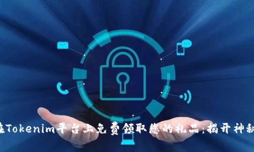 如何在Tokenim平台上免费领取您的礼品：揭开神秘面纱！
