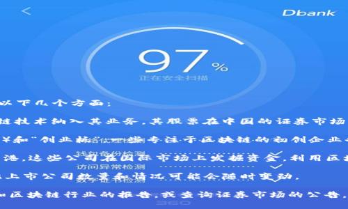 截至我了解的最新信息，在中国市场，区块链相关企业的上市情况主要集中在以下几个方面：

1. **证券市场的上市公司**：一些传统行业企业或新兴科技公司通过将区块链技术纳入其业务，其股票在中国的证券市场上市。例如，有些金融科技公司或互联网企业会宣布与区块链相关的战略计划。

2. **新三板和创业板**：在中国的“新三板”市场（全国中小企业股份转让系统）和“创业板”，一些专注于区块链的初创企业也开始挂牌，尽管这类企业的数量相对较少，但在近年来逐渐受到关注。

3. **海内外上市**：一些中国区块链公司选择在海外上市，特别是在美国和香港。这些公司在国际市场上发掘资金，利用区块链技术发展其产品和服务。

需要注意的是，区块链技术仍在不断发展，相关的法规与政策也在调整中，因此上市公司数量和情况可能会随时变动。

如果你希望获得最新的具体数字和名单，建议查看相关金融市场的信息披露和区块链行业的报告，或查询证券市场的公告。在这个快速变化的领域，保持信息的更新是非常重要的。