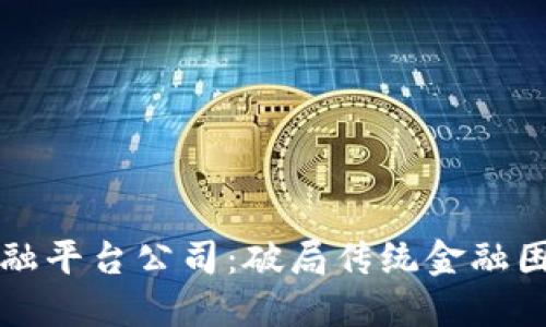 四川区块链金融平台公司：破局传统金融困境的未来之路