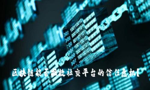 区块链能否拯救社交平台的信任危机？