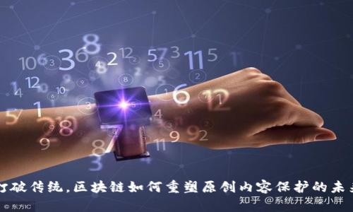 打破传统，区块链如何重塑原创内容保护的未来
