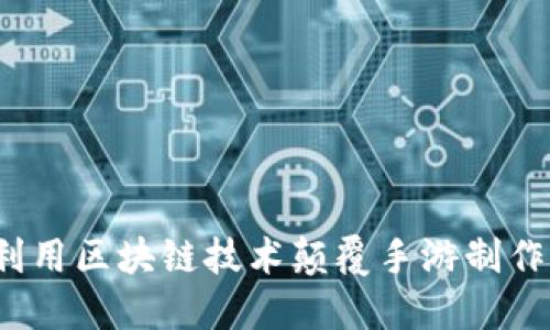 如何利用区块链技术颠覆手游制作行业？