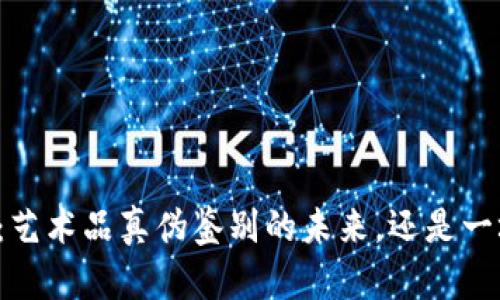 区块链：艺术品真伪鉴别的未来，还是一场骗局？