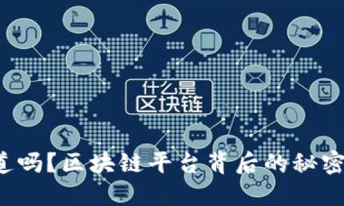 你知道吗？区块链平台背后的秘密揭晓！