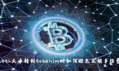 在eth火币转到tokenim时如何避免高额手续费？