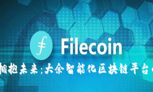 打破传统，拥抱未来：大余智能化区块链平台的颠覆之路