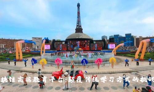 区块链高端教育平台：颠覆传统学习方式的挑战者