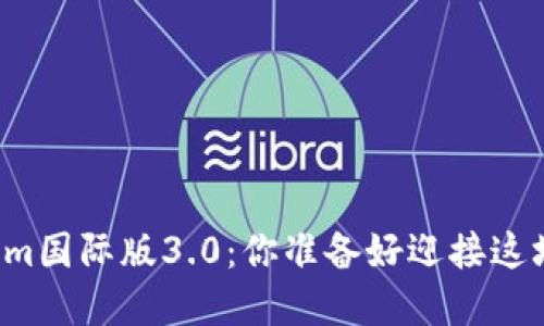 颠覆想象的tokenim国际版3.0：你准备好迎接这场区块链革命了吗？