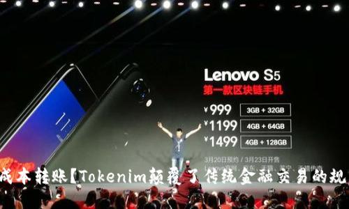 低成本转账？Tokenim颠覆了传统金融交易的规则！