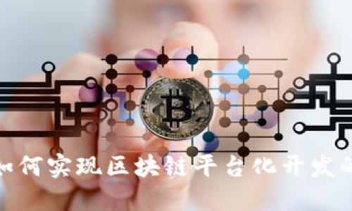 颠覆传统：如何实现区块链平台化开发的全新方案？