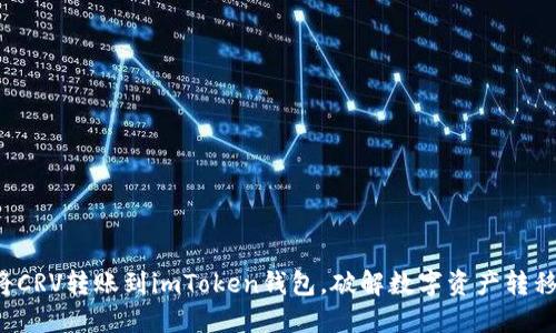 轻松将CRV转账到imToken钱包，破解数字资产转移难题！