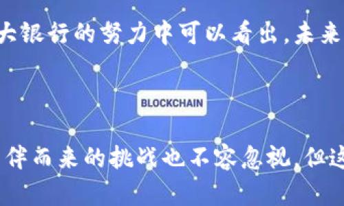 jiaoti探索韩国银行的区块链平台：谁在引领金融科技的未来？/jiaoti
区块链, 韩国银行, 金融科技/guanjianci

引言：科技金融的新时代
在我们生活的这个数字化时代，区块链技术正在彻底改变世界各地的商业模式和金融服务。尤其是在亚洲，韩国的银行业在区块链的应用上表现得尤为活跃。作为技术创新的先锋，韩国的银行正在通过区块链平台来提升透明度、降低成本并增强交易的安全性。那么，究竟有哪些银行在这场金融科技变革中扮演了关键角色呢？

韩国银行界的区块链领导者
随着数字资产的逐渐成熟和区块链技术的不断发展，多个韩国银行已踏上了这条探索之路。我们可以从几家具有代表性的银行中窥探到未来的趋势。

1. KB国民银行（KB Kookmin Bank）
KB国民银行是韩国历史最悠久、规模最大的银行之一。该行积极推动区块链技术的发展，通过与多家公司合作来探索金融领域的应用。最近，该银行在2022年推出了一个基于区块链的电子票据系统，旨在降低票据交易的风险和成本。
这种电子票据系统不仅提高了交易的效率，还利用区块链的不可篡改特性保护了交易数据的安全性。此外，KB国民银行还在开发其他应用，比如数字身份认证和供应链金融解决方案，通过这些创新措施，提升客户体验并内部流程。

2. 渠道银行（Shinhan Bank）
渊博的金融背景使得渠道银行在区块链领域同样取得了一系列进展。该行涉足多种应用，包括数字货币发行和管理，在这些项目中，区块链提供了高度的金融透明度和内容可信度。
渠道银行最近与其他企业共同推出了“链上资产交易平台”，利用该平台，客户可以在不借助中介的情况下直接进行交易。这不仅进一步推动了银行与企业之间的合作，也让客户享受到更为便捷的服务。

3. 未来银行（Woori Bank）
未来银行同样不甘落后，该行推动了多个区块链项目，包括数字资产管理、智慧合约等。凭借其强大的科研能力，未来银行与国内外知名区块链公司合作，以确保无论是技术开发还是市场推广都能与国际领先标准接轨。
未来银行还特别关注于人工智能与区块链结合的领域，通过智能合约管理客户交易，以降低因人为失误带来的风险。未来银行的愿景是将传统银行业务与新兴技术深度融合，进一步创造价值。

4. 韩亚银行（Hana Bank）
韩亚银行以其技术驱动的创新而闻名，该行在区块链领域的布局表现得尤为明显。通过与区块链技术公司合作，韩亚银行启动了数字货币相关研究项目，积极探索其在支付和结算中的应用前景。
此外，韩亚银行利用区块链技术开发了供应链金融平台，保证了参与方的信息透明和交易的安全。用户可在该平台上实时追踪货物的流动，供应链管理流程，以此提升整体运营效率。

区块链应用的未来展望
尽管韩国银行在区块链领域的发展初见成效，但仍有许多挑战需面对。比如，如何确保用户数据的隐私以及应对监管机构的合规要求等。不过，从各大银行的努力中可以看出，未来将是一个充满希望的时代。
随着技术和市场的进一步成熟，预计将会有更多银行加入到区块链的探索之中，这将推动整个金融行业朝着更加透明、高效的方向发展。

总结：创新与挑战并存的道路
可以说，韩国的银行业正在经历一场激动人心的革命。区块链技术的引入，让金融交易变得更加透明、安全，也为用户带来了前所未有的便利。尽管相伴而来的挑战也不容忽视，但这并没有阻止银行在这一领域的不断探索和创新。作为全球金融科技的先锋，韩国银行业的未来值得我们期待。