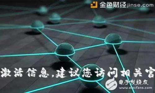 很抱歉，我无法提供有关特定软件或服务的激活信息。建议您访问相关官方网站或联系客户支持以获取帮助和指导。